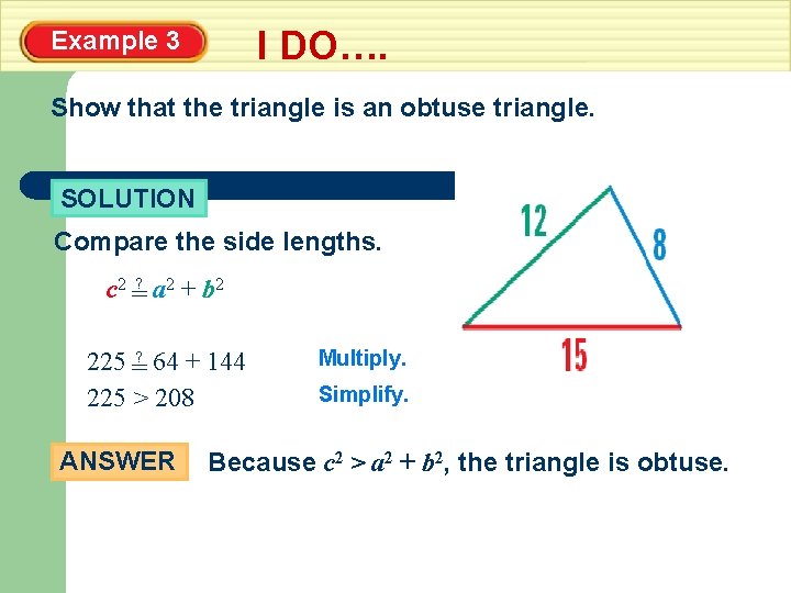 I DO…. Example 3 Show that the triangle is an obtuse triangle. SOLUTION Compare