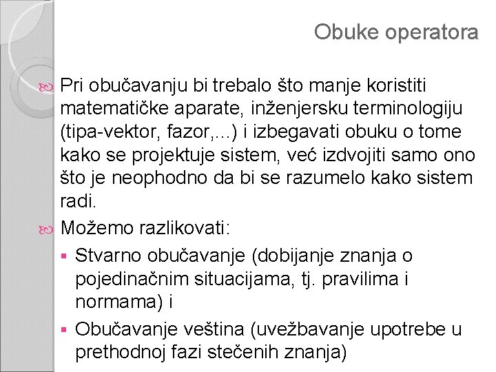 Obuke operatora Pri obučavanju bi trebalo što manje koristiti matematičke aparate, inženjersku terminologiju (tipa-vektor,