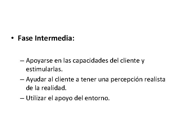  • Fase Intermedia: – Apoyarse en las capacidades del cliente y estimularlas. –