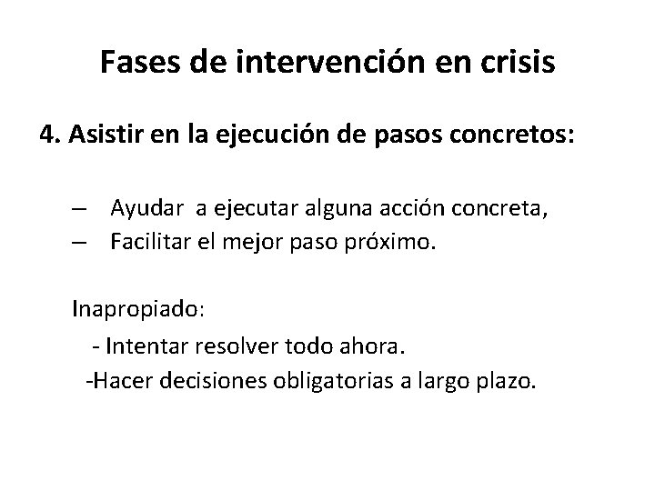 Fases de intervención en crisis 4. Asistir en la ejecución de pasos concretos: –