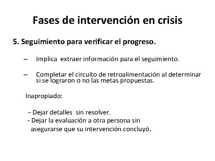 Fases de intervención en crisis 5. Seguimiento para verificar el progreso. – Implica extraer