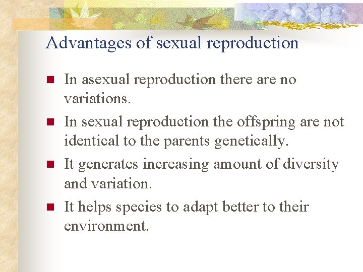 Advantages of sexual reproduction n n In asexual reproduction there are no variations. In