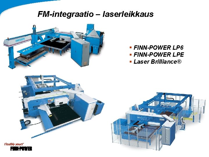 FM-integraatio – laserleikkaus § FINN-POWER LP 6 § FINN-POWER LPE § Laser Brilliance® FM-integraatio – laserleikkaus § FINN-POWER LP 6 § FINN-POWER LPE § Laser Brilliance®