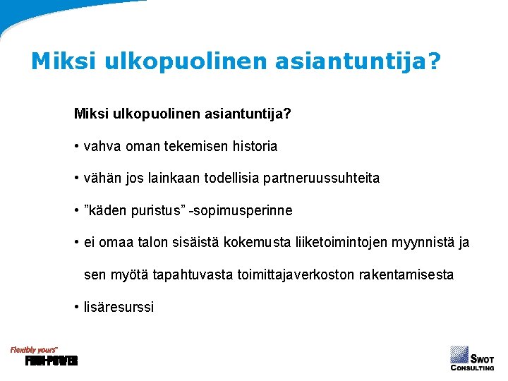 Miksi ulkopuolinen asiantuntija? • vahva oman tekemisen historia • vähän jos lainkaan todellisia partneruussuhteita Miksi ulkopuolinen asiantuntija? • vahva oman tekemisen historia • vähän jos lainkaan todellisia partneruussuhteita