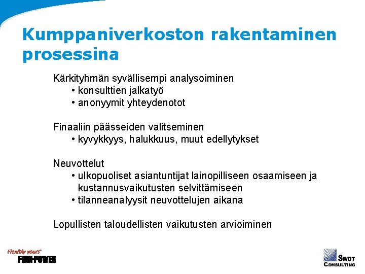 Kumppaniverkoston rakentaminen prosessina Kärkityhmän syvällisempi analysoiminen • konsulttien jalkatyö • anonyymit yhteydenotot Finaaliin päässeiden Kumppaniverkoston rakentaminen prosessina Kärkityhmän syvällisempi analysoiminen • konsulttien jalkatyö • anonyymit yhteydenotot Finaaliin päässeiden
