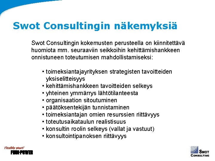 Swot Consultingin näkemyksiä Swot Consultingin kokemusten perusteella on kiinnitettävä huomiota mm. seuraaviin seikkoihin kehittämishankkeen Swot Consultingin näkemyksiä Swot Consultingin kokemusten perusteella on kiinnitettävä huomiota mm. seuraaviin seikkoihin kehittämishankkeen