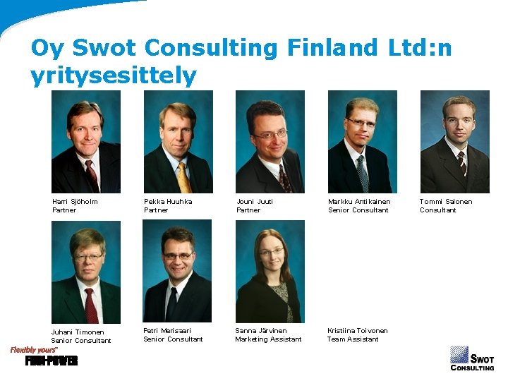 Oy Swot Consulting Finland Ltd: n yritysesittely Harri Sjöholm Partner Pekka Huuhka Partner Jouni Oy Swot Consulting Finland Ltd: n yritysesittely Harri Sjöholm Partner Pekka Huuhka Partner Jouni
