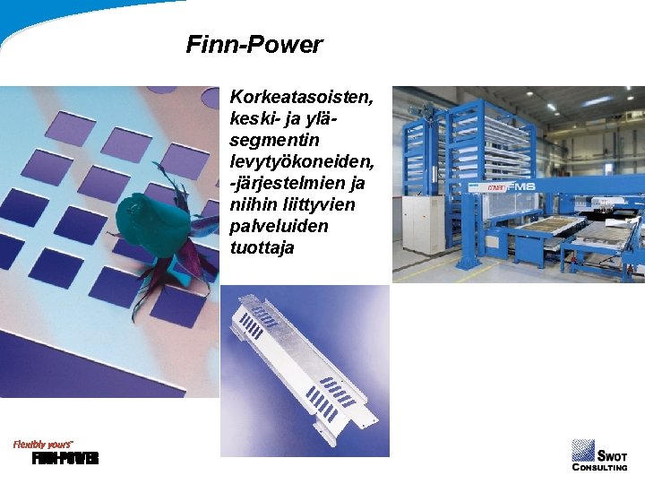 Finn-Power Korkeatasoisten, keski- ja yläsegmentin levytyökoneiden, -järjestelmien ja niihin liittyvien palveluiden tuottaja Finn-Power Korkeatasoisten, keski- ja yläsegmentin levytyökoneiden, -järjestelmien ja niihin liittyvien palveluiden tuottaja