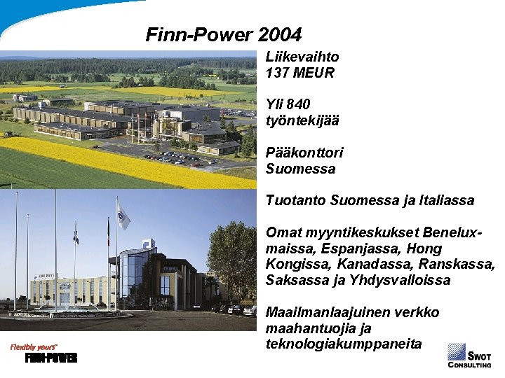 Finn-Power 2004 Liikevaihto 137 MEUR Yli 840 työntekijää Pääkonttori Suomessa Tuotanto Suomessa ja Italiassa Finn-Power 2004 Liikevaihto 137 MEUR Yli 840 työntekijää Pääkonttori Suomessa Tuotanto Suomessa ja Italiassa
