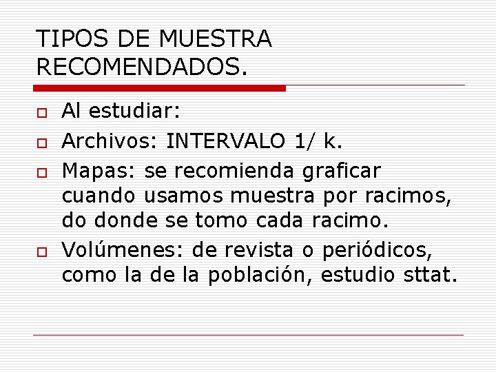 TIPOS DE MUESTRA RECOMENDADOS. o o Al estudiar: Archivos: INTERVALO 1/ k. Mapas: se