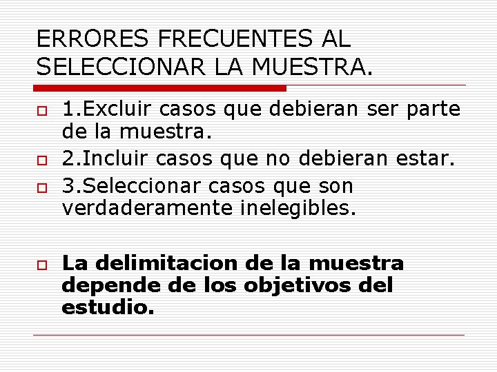 ERRORES FRECUENTES AL SELECCIONAR LA MUESTRA. o o 1. Excluir casos que debieran ser