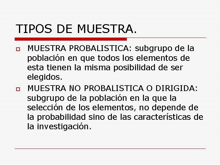 TIPOS DE MUESTRA. o o MUESTRA PROBALISTICA: subgrupo de la población en que todos