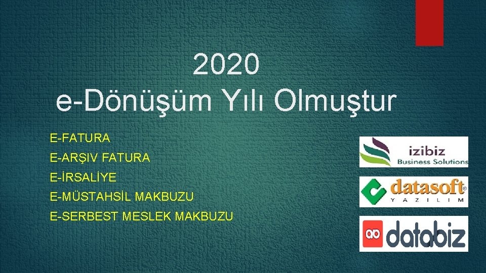 2020 e-Dönüşüm Yılı Olmuştur E-FATURA E-ARŞIV FATURA E-İRSALİYE E-MÜSTAHSİL MAKBUZU E-SERBEST MESLEK MAKBUZU 