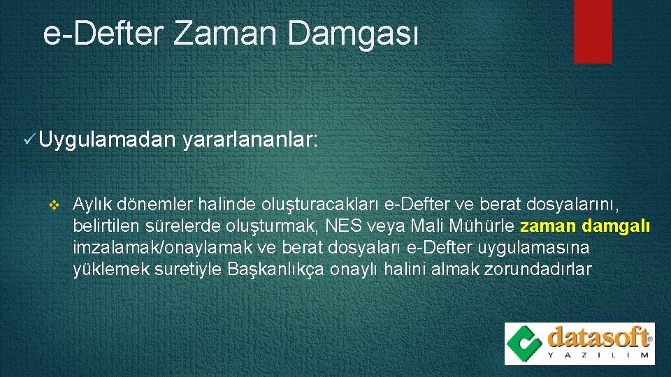 e-Defter Zaman Damgası ü Uygulamadan v yararlananlar: Aylık dönemler halinde oluşturacakları e-Defter ve berat