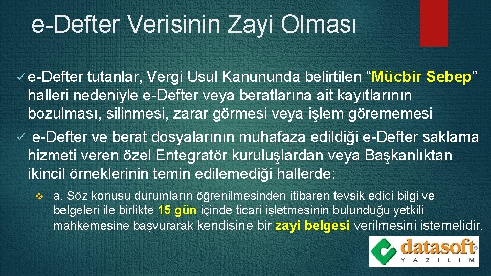 e-Defter Verisinin Zayi Olması ü e-Defter tutanlar, Vergi Usul Kanununda belirtilen “Mücbir Sebep” Sebep