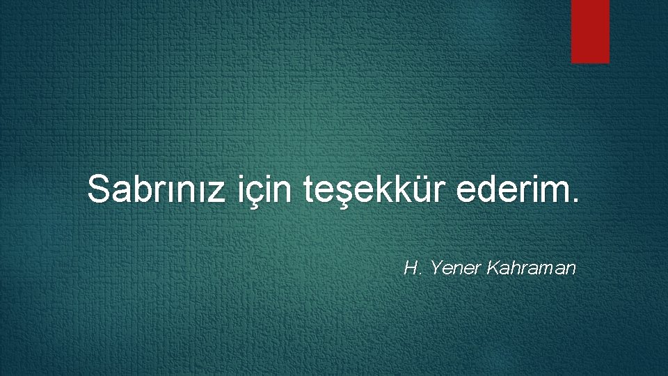 Sabrınız için teşekkür ederim. H. Yener Kahraman 