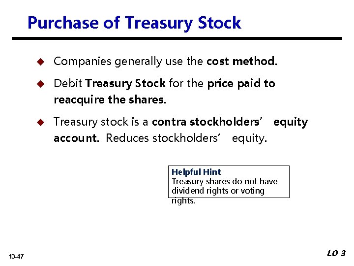 Purchase of Treasury Stock u Companies generally use the cost method. u Debit Treasury