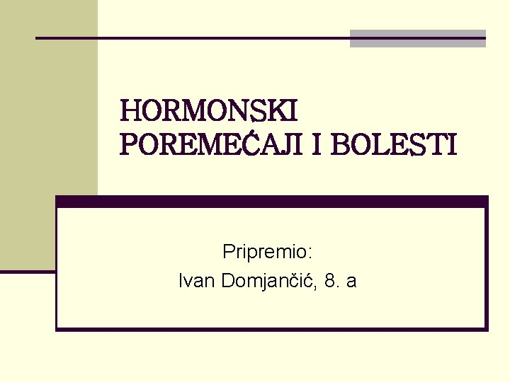 HORMONSKI POREMEĆAJI I BOLESTI Pripremio: Ivan Domjančić, 8. a 