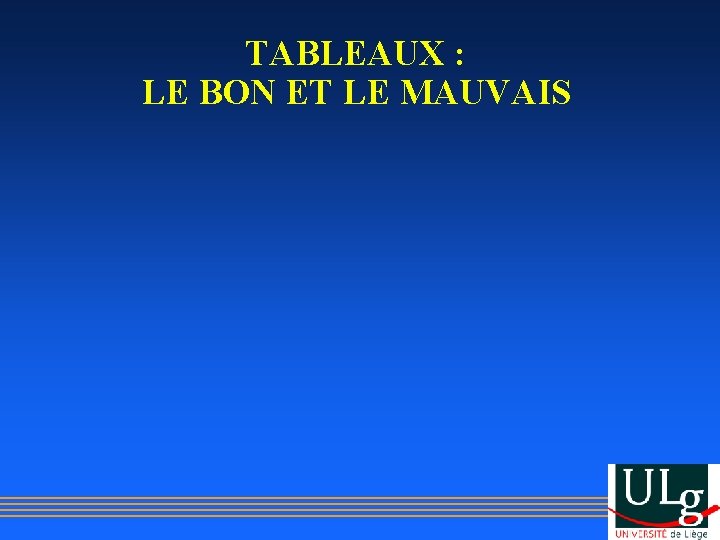 TABLEAUX : LE BON ET LE MAUVAIS 