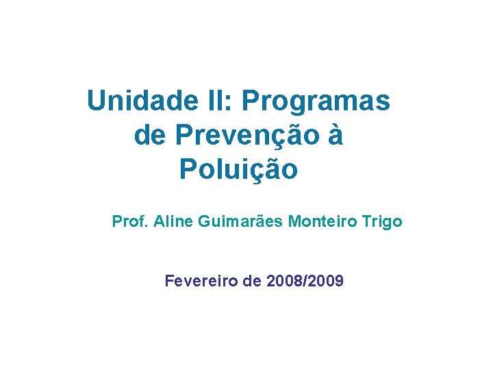 Unidade II: Programas de Prevenção à Poluição Prof. Aline Guimarães Monteiro Trigo Fevereiro de