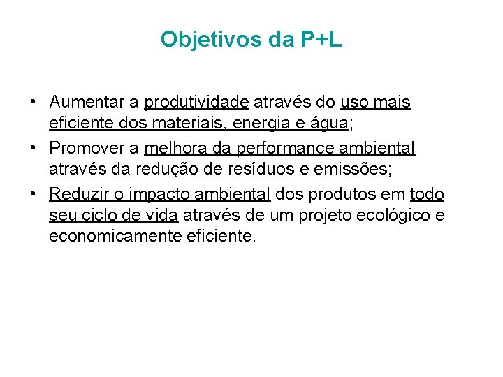 Objetivos da P+L • Aumentar a produtividade através do uso mais eficiente dos materiais,