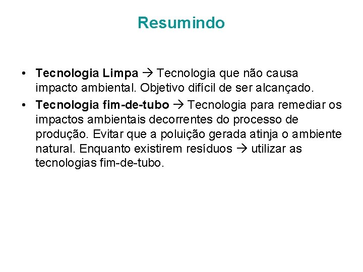 Resumindo • Tecnologia Limpa Tecnologia que não causa impacto ambiental. Objetivo difícil de ser