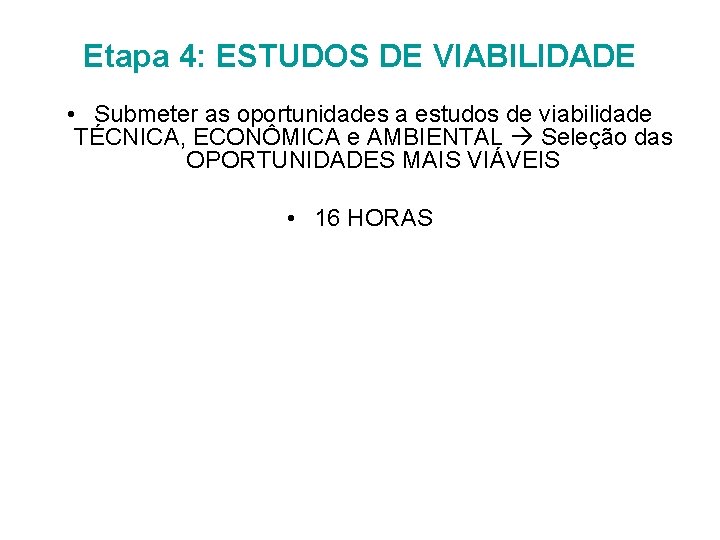 Etapa 4: ESTUDOS DE VIABILIDADE • Submeter as oportunidades a estudos de viabilidade TÉCNICA,