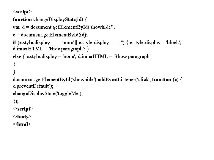 <script> function change. Display. State(id) { var d = document. get. Element. By. Id('showhide'),