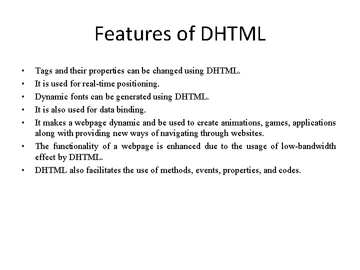 Features of DHTML • • Tags and their properties can be changed using DHTML.