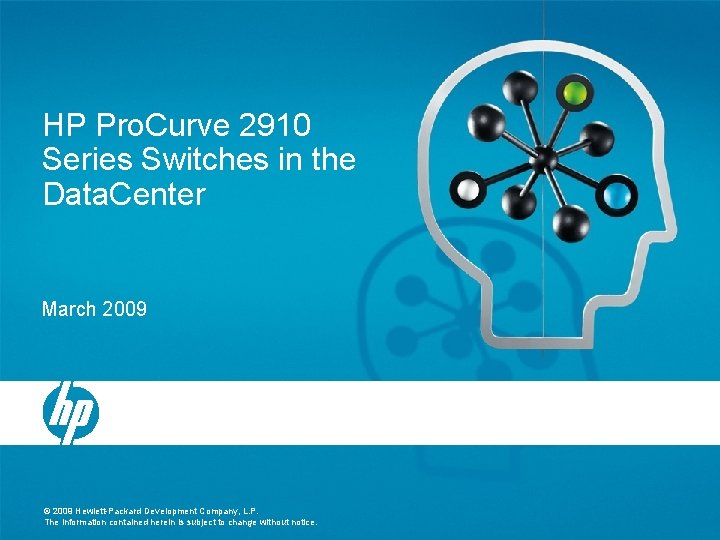 HP Pro. Curve 2910 Series Switches in the Data. Center March 2009 © 2009