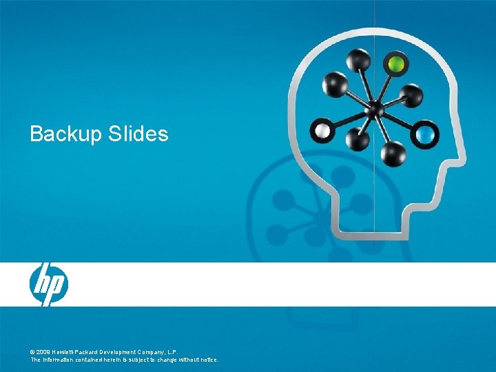 Backup Slides © 2009 Hewlett-Packard Development Company, L. P. The information contained herein is