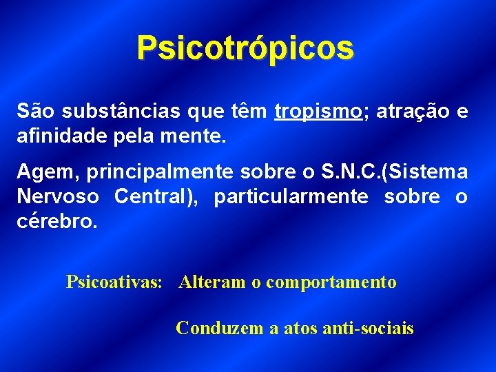 Psicotrópicos São substâncias que têm tropismo; atração e afinidade pela mente. Agem, principalmente sobre