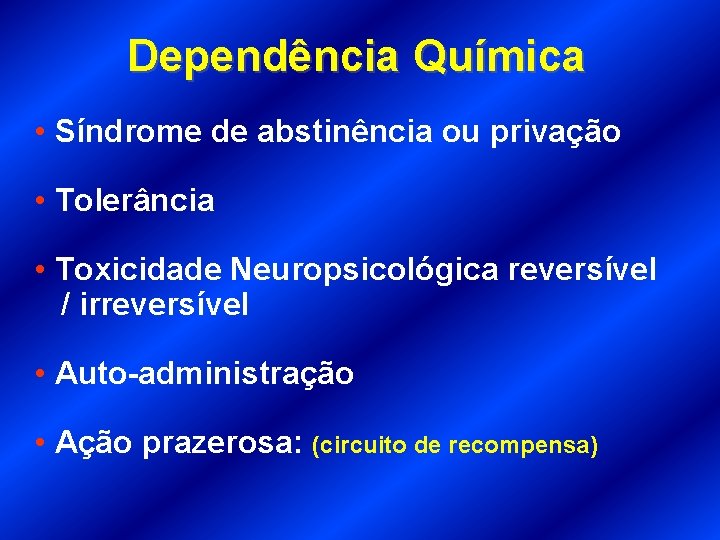 Dependência Química • Síndrome de abstinência ou privação • Tolerância • Toxicidade Neuropsicológica reversível