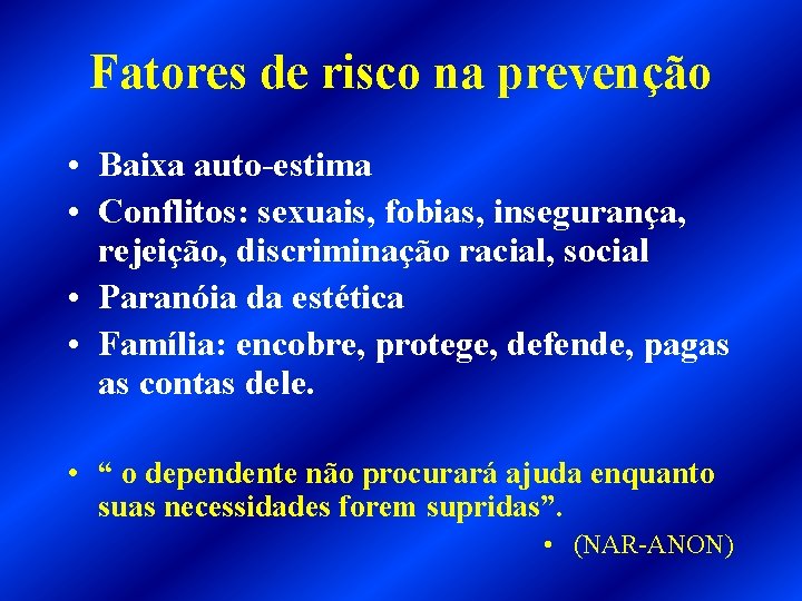 Fatores de risco na prevenção • Baixa auto-estima • Conflitos: sexuais, fobias, insegurança, rejeição,