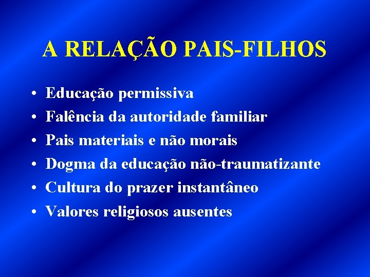 A RELAÇÃO PAIS-FILHOS • • • Educação permissiva Falência da autoridade familiar Pais materiais