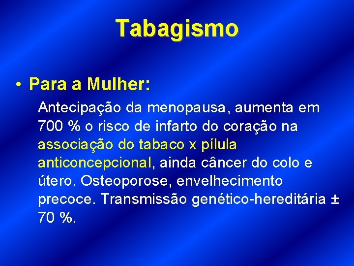 Tabagismo • Para a Mulher: Antecipação da menopausa, aumenta em 700 % o risco