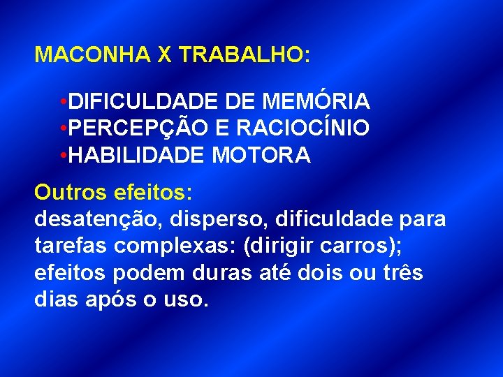 MACONHA X TRABALHO: • DIFICULDADE DE MEMÓRIA • PERCEPÇÃO E RACIOCÍNIO • HABILIDADE MOTORA