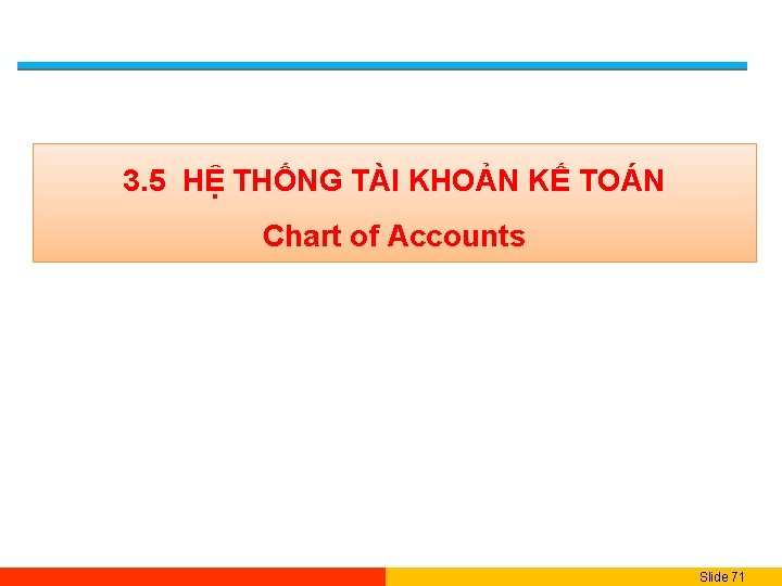 3. 5 HỆ THỐNG TÀI KHOẢN KẾ TOÁN Chart of Accounts Slide 71 