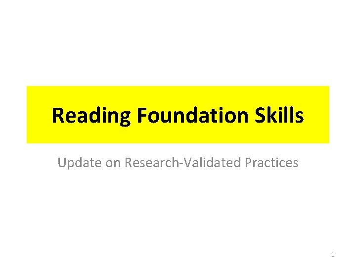 Reading Foundation Skills Update on Research-Validated Practices 1 