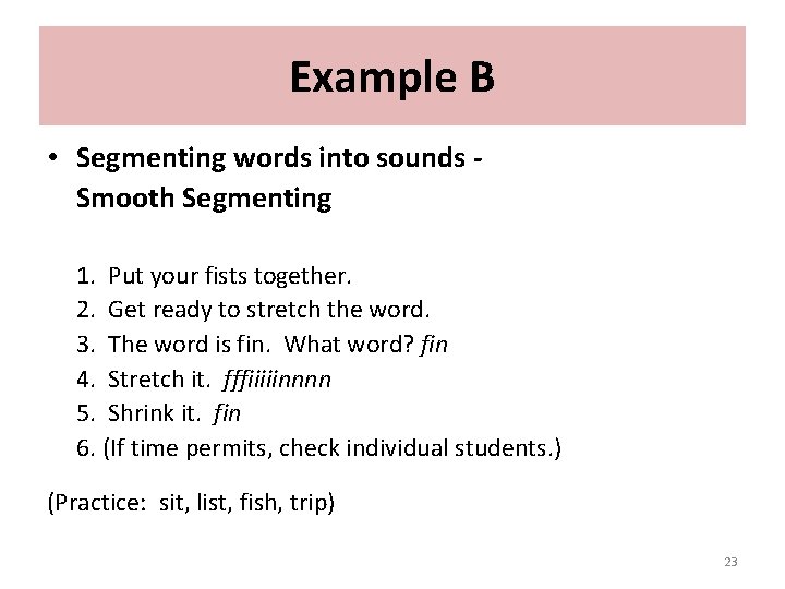 Example B • Segmenting words into sounds Smooth Segmenting 1. Put your fists together.