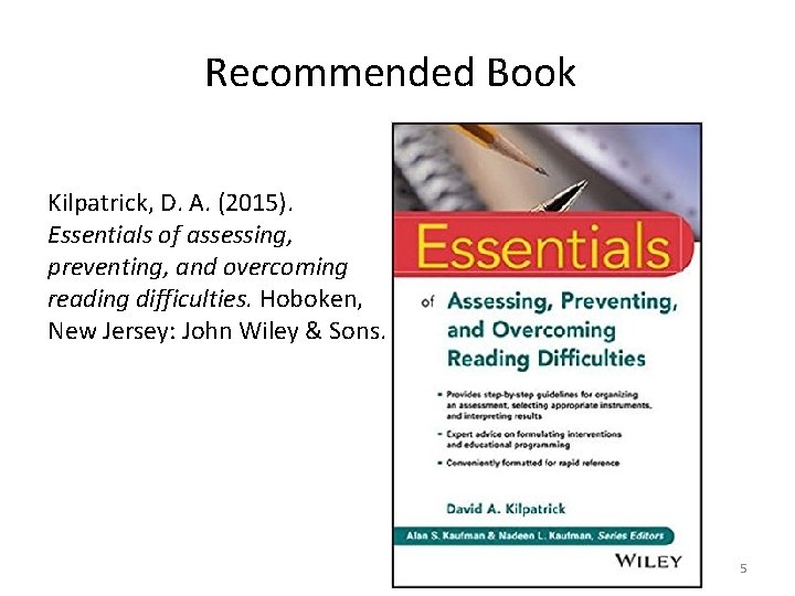 Recommended Book Kilpatrick, D. A. (2015). Essentials of assessing, preventing, and overcoming reading difficulties.