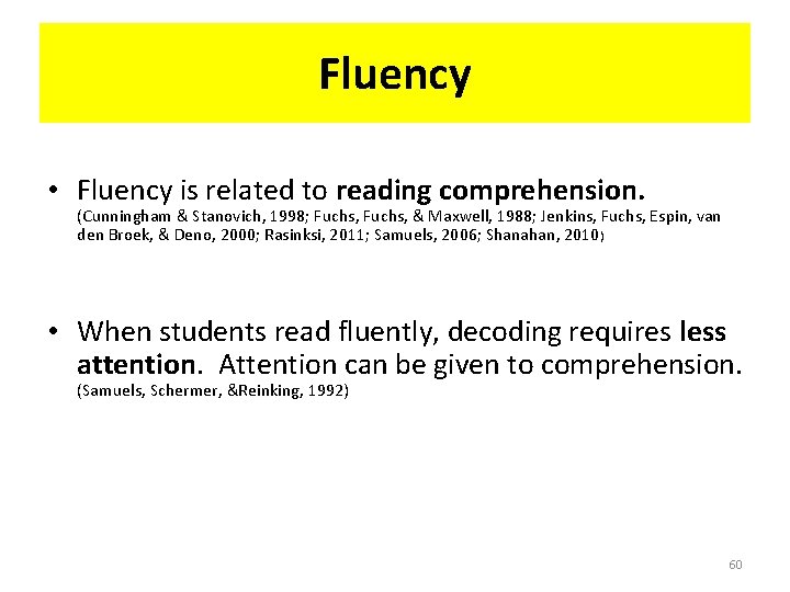 Fluency • Fluency is related to reading comprehension. (Cunningham & Stanovich, 1998; Fuchs, &