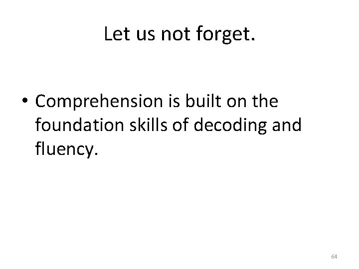 Let us not forget. • Comprehension is built on the foundation skills of decoding