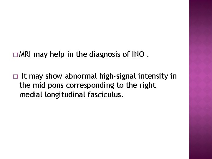 � MRI � may help in the diagnosis of INO. It may show abnormal