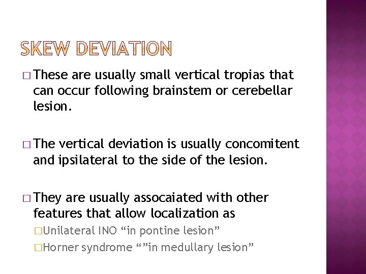 � These are usually small vertical tropias that can occur following brainstem or cerebellar