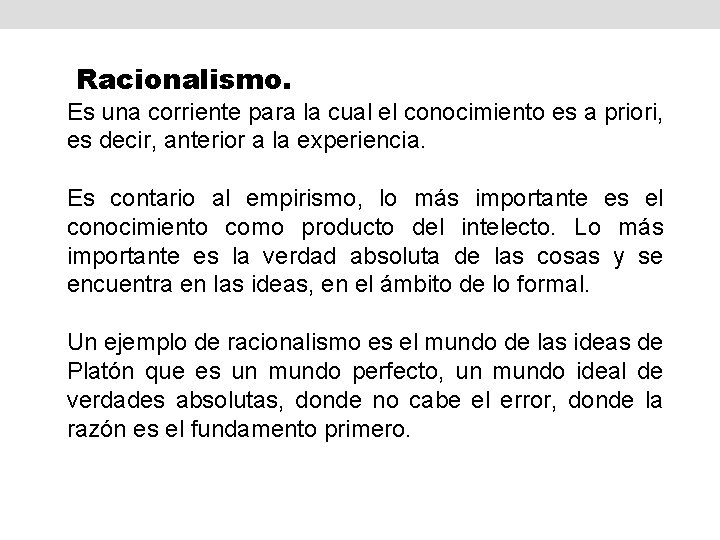 Racionalismo. Es una corriente para la cual el conocimiento es a priori, es decir,