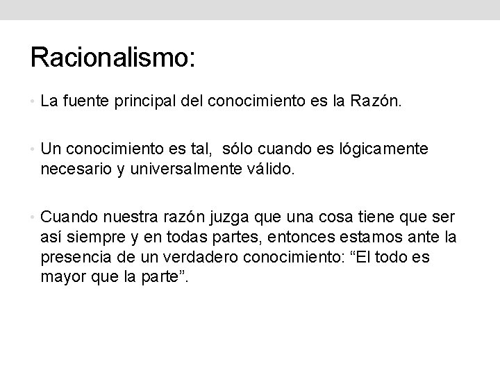 Racionalismo: • La fuente principal del conocimiento es la Razón. • Un conocimiento es