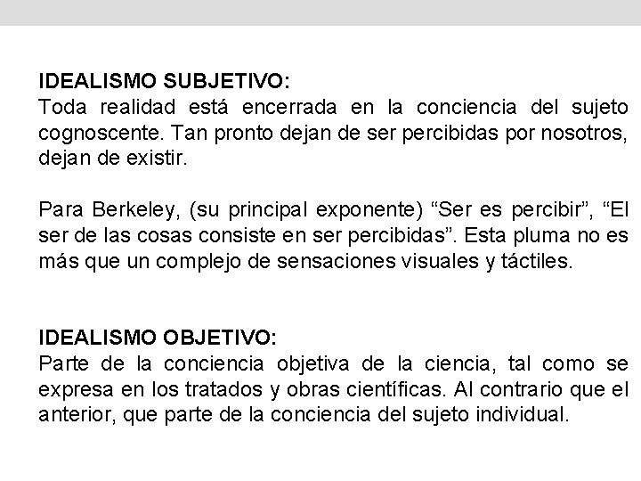 IDEALISMO SUBJETIVO: Toda realidad está encerrada en la conciencia del sujeto cognoscente. Tan pronto