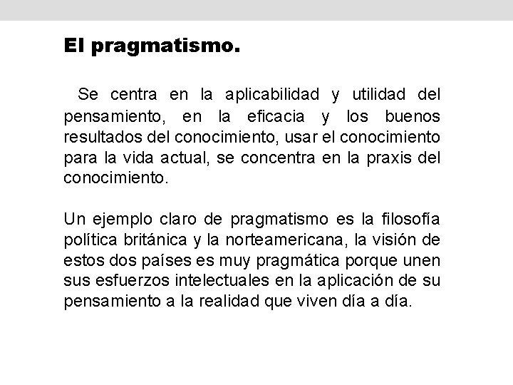 El pragmatismo. Se centra en la aplicabilidad y utilidad del pensamiento, en la eficacia