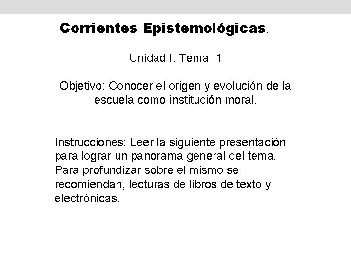 Corrientes Epistemológicas. Unidad I. Tema 1 Objetivo: Conocer el origen y evolución de la